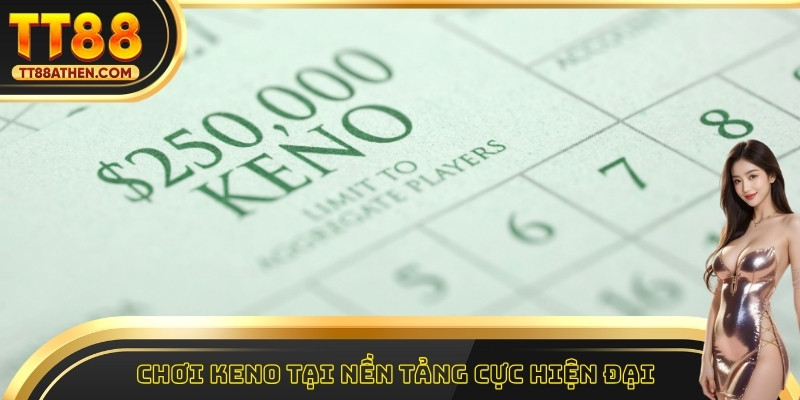 Chơi Keno tại nền tảng cực hiện đại