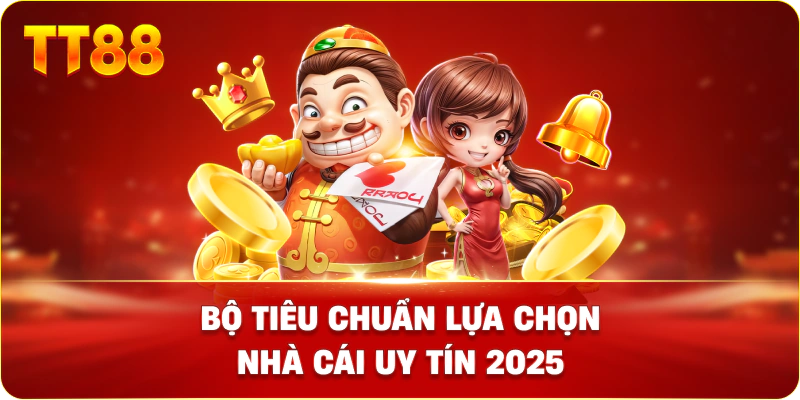 Bộ tiêu chuẩn lựa chọn nhà cái uy tín 2025